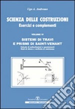 Scienza delle costruzioni. Sistemi di travi e prismi di Saint-Venant. Vol. 4: Esercizi e complementi libro