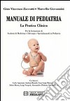 Manuale di pediatria. La pratica clinica: per la formazione di studenti di medicina e chirurgia e specializzandi in pediatria libro