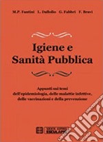 Igiene e sanità pubblica. Appunti sui temi dell'epidemiologia, delle malattie infettive, delle vaccinazioni e della prevenzione libro