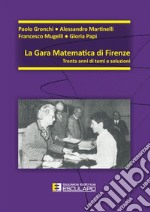 La gara matematica di Firenze. Trent'anni di temi e soluzioni libro