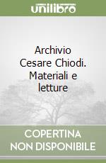 Archivio Cesare Chiodi. Materiali e letture libro