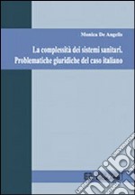 La complessità dei sistemi sanitari. Problematiche giuridiche del caso italiano libro