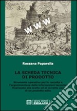 La scheda tecnica di prodotto. Strumento operativo per la raccolta e l'organizzazione delle informazioni tecniche... libro