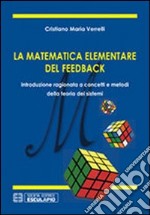 La matematica elementare del feedback. Introduzione ragionata a concetti e metodi della teoria dei sistemi