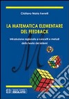 La matematica elementare del feedback. Introduzione ragionata a concetti e metodi della teoria dei sistemi libro di Verrelli Cristiano M.