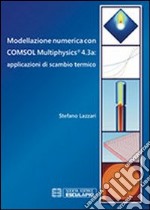 Modellazione numerica con COMSOL Multiphysics® 4.3a. Applicazioni di scambio termico libro