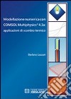 Modellazione numerica con COMSOL Multiphysics® 4.3a. Applicazioni di scambio termico libro