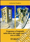 Progresso e pregiudizi nella fisica dei raggi cosmici sino al 2006 libro di Codino Antonio