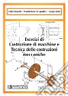 Esercizi di costruzione di macchine e tecnica delle costruzioni meccaniche libro di Croccolo Dario De Agostinis Massimiliano Olmi Giorgio