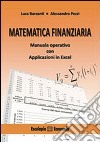 Matematica finanziaria. Manuale operative con applicazioni in Excel libro