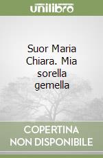 Suor Maria Chiara. Mia sorella gemella libro