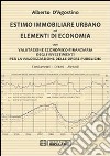 Estimo immobiliare urbano ed elementi di economia. Con valutazione economico-finanziaria degli investimenti per la valorizzazione delle opere pubbliche libro di D'Agostino Alberto