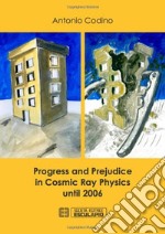 Progress and prejudice in cosmic ray phisics until 2006 libro