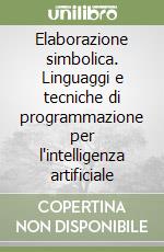 Elaborazione simbolica. Linguaggi e tecniche di programmazione per l'intelligenza artificiale