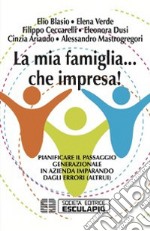 La mia famiglia... che impresa! Pianificare il passaggio generazionale in azienda imparando dagli errori (altrui)