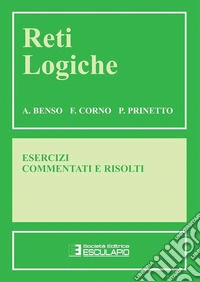 Reti logiche. Esercizi commentati e risolti libro