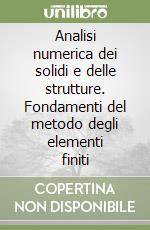 Analisi numerica dei solidi e delle strutture. Fondamenti del metodo degli elementi finiti libro