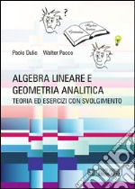 Algebra lineare e geometria analitica. Teoria esercizi e temi d'esame con svolgimento