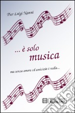 ... È solo musica ma senza amore ed amicizia è nulla... libro