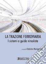 La trazione ferroviaria. I sistemi a guida vincolata libro