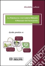 La farmacia. Un campo minato. Il manuale del farmacista. Guida pratica a preparazioni galeniche, dispensazione dei medicinali, ispezioni in farmacia libro