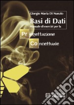 Basi di dati. Manuale di esercizi per la progettazione concettuale libro