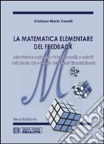 La matematica elementare del feedback. Introduzione ragionata a idee concetti e metodi della teoria del controllo dei sistemi dinamici lineari