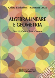 Algebra lineare e geometria. esercizi quiz e temi d'esame libro usato