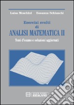 Esercizi svolti di analisi matematica 2. Temi d'esame e soluzioni  aggiornati, Luisa Moschini e Rosanna Schianchi, Esculapio