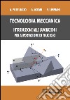 Tecnologia meccanica. Introduzione alle lavorazioni per asportazioni di truciolo libro