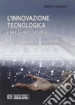 L'innovazione tecnologica. Linee guida e casi reali libro