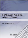 Manuale di pediatria. La pratica clinica libro