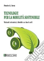 Tecnologie per la mobilità sostenibile. Veicoli elettrici, ibridi e a fuel cell