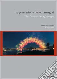 La generazione delle immagini. Desiderio di realtà. Eidz. italiana e inglese libro