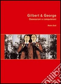 Gilbert & George. Ossessioni e compulsioni