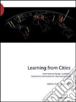 Learning from cities international design workshop. Con DVD libro