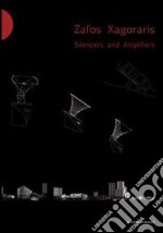 Zafos Xagoraris. Silencers and Amplifiers. Ediz. italiana e inglese libro