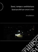 Sensi tempo e architettura. Spazi possibili per umani e non libro