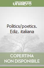 Politics/poetics. Ediz. italiana libro