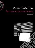 Remedi Action. Dieci anni di videoteatro italiano