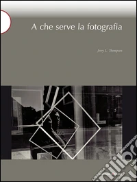 A che serve la fotografia. Ediz. illustrata libro