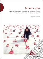 Ni una más. Arte e attivismo contro il femminicidio libro