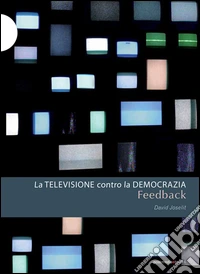 Feedback. La televisione contro la democrazia