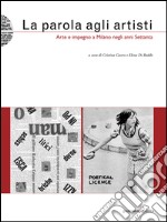 La parola agli artisti. Arte e impegno a Milano negli anni settanta libro