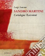 Sandro Martini. Catalogue raisonné. Ediz. italiana e inglese