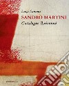 Sandro Martini. Catalogue raisonné. Ediz. italiana e inglese libro