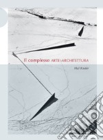 Il complesso arte-architettura. Ediz. illustrata libro