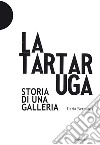 La Tartaruga. Storia di una galleria libro di Bernardi Ilaria