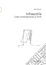 Infrasottile. L'arte contemporanea ai limiti libro