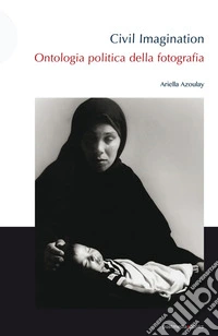 Civil imagination. Ontologia politica della fotografia libro